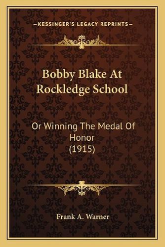 Cover image for Bobby Blake at Rockledge School: Or Winning the Medal of Honor (1915)