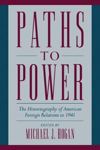 Cover image for Paths to Power: The Historiography of American Foreign Relations to 1941