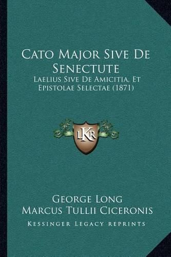 Cato Major Sive de Senectute: Laelius Sive de Amicitia, Et Epistolae Selectae (1871)