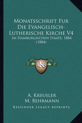 Cover image for Monatsschrift Fur Die Evangelisch-Lutherische Kirche V4: Im Hamburgischen Staate, 1884 (1884)