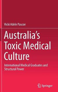 Cover image for Australia's Toxic Medical Culture: International Medical Graduates and Structural Power