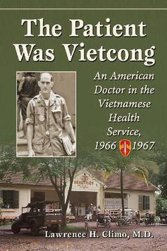Cover image for The Patient Was Vietcong: An American Doctor in the Vietnamese Health Service, 1966-1967