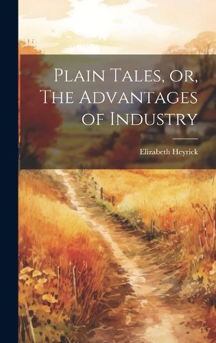 Cover image for Plain Tales, or, The Advantages of Industry