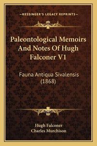 Cover image for Paleontological Memoirs and Notes of Hugh Falconer V1: Fauna Antiqua Sivalensis (1868)