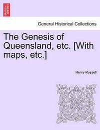 Cover image for The Genesis of Queensland, etc. [With maps, etc.]