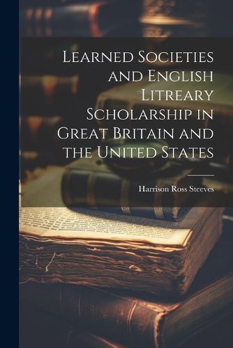 Cover image for Learned Societies and English Litreary Scholarship in Great Britain and the United States