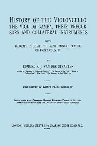 Cover image for History of the Violoncello, the Vial Da Gamba, Their Precursors and Collateral Instruments with Biographies of All the Most Eminent Players in Every Country