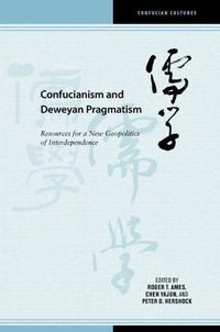 Cover image for Confucianism and Deweyan Pragmatism: Resources for a New Geopolitics of Interdependence