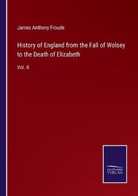 Cover image for History of England from the Fall of Wolsey to the Death of Elizabeth