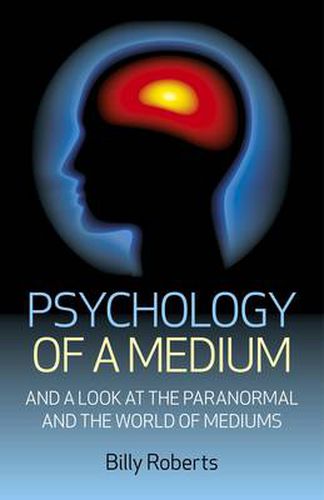 Psychology of a Medium - And A Look At The Paranormal And The World Of Mediums