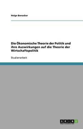 Cover image for Die OEkonomische Theorie der Politik und ihre Auswirkungen auf die Theorie der Wirtschaftspolitik