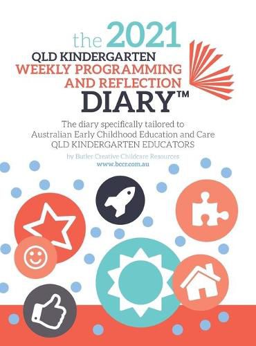 Cover image for 2021 QLD Kindy Weekly Programming and Reflection Diary: The Diary Specifically Tailored to Australian Early Childhood Education and Care QLD Kindergarten Educators