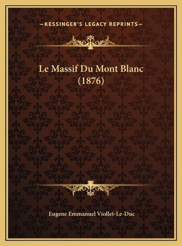 Cover image for Le Massif Du Mont Blanc (1876) Le Massif Du Mont Blanc (1876)