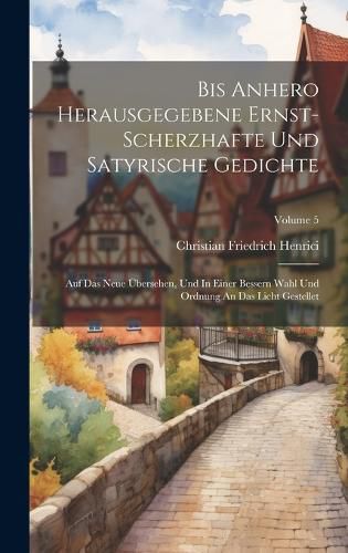 Cover image for Bis Anhero Herausgegebene Ernst-scherzhafte Und Satyrische Gedichte
