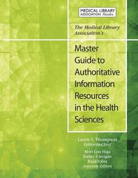 Cover image for The Medical Library Association's Master Guide to Authoritative Information Resources in the Health Sciences