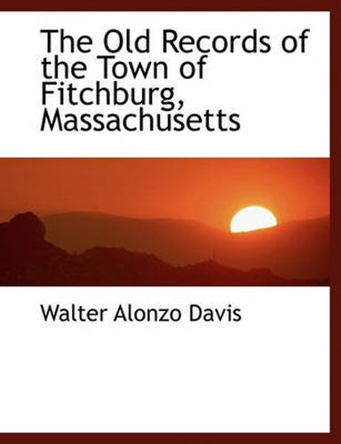 The Old Records of the Town of Fitchburg, Massachusetts