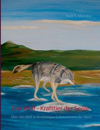 Cover image for Der Wolf - Krafttier der Seele: UEber den Wolf im feinfuhligen Schamanismus der Natur