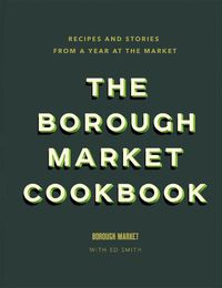 Cover image for The Borough Market Cookbook: Recipes and stories from a year at the market