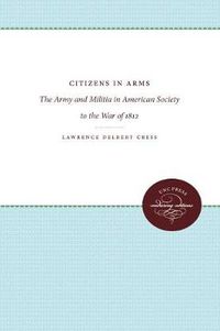 Cover image for Citizens in Arms: The Army and Militia in American Society to the War of 1812