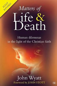 Cover image for Matters of Life and Death: Human Dilemmas in the Light of the Christian Faith (2nd Edition)