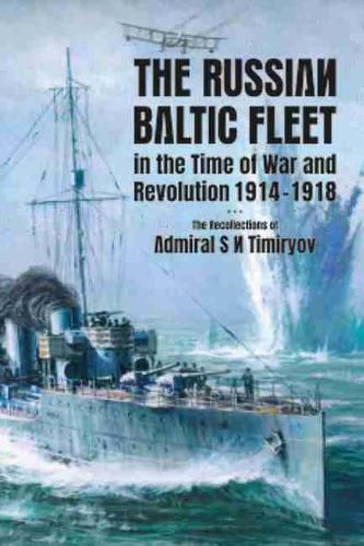 Cover image for The Russian Baltic Fleet in the Time of War and Revolution, 1914-1918: The Recollections of Admiral S N Timiryov