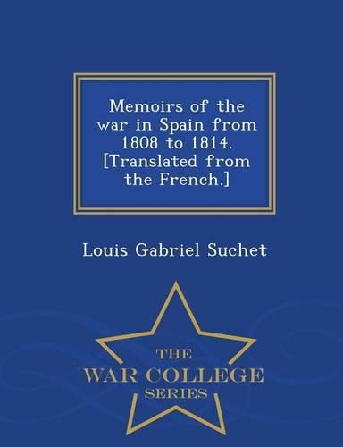 Memoirs of the war in Spain from 1808 to 1814. [Translated from the French.] - War College Series