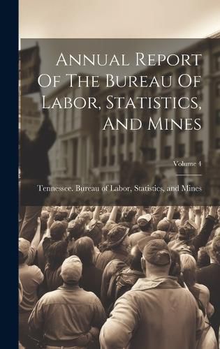 Cover image for Annual Report Of The Bureau Of Labor, Statistics, And Mines; Volume 4