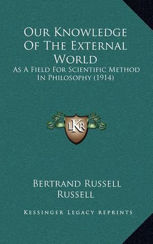 Cover image for Our Knowledge of the External World: As a Field for Scientific Method in Philosophy (1914)