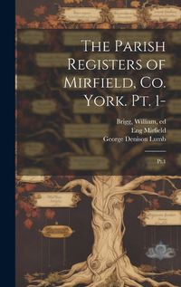 Cover image for The Parish Registers of Mirfield, Co. York. pt. 1-