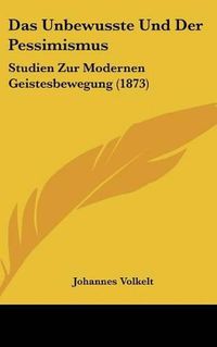 Cover image for Das Unbewusste Und Der Pessimismus: Studien Zur Modernen Geistesbewegung (1873)