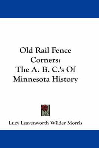 Cover image for Old Rail Fence Corners: The A. B. C.'s of Minnesota History