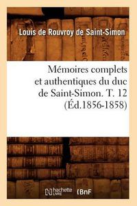 Cover image for Memoires Complets Et Authentiques Du Duc de Saint-Simon. T. 12 (Ed.1856-1858)