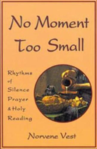 Cover image for No Moment Too Small: Rhythms of Silence, Prayer, and Holy Reading