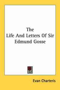 Cover image for The Life and Letters of Sir Edmund Gosse