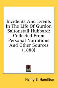 Cover image for Incidents and Events in the Life of Gurdon Saltonstall Hubbard: Collected from Personal Narrations and Other Sources (1888)