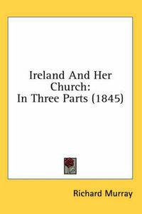 Cover image for Ireland and Her Church: In Three Parts (1845)