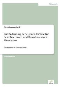 Cover image for Zur Bedeutung der eigenen Familie fur Bewohnerinnen und Bewohner eines Altenheims: Eine empirische Untersuchung