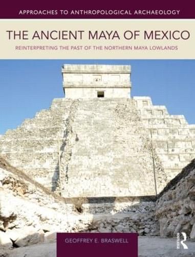 Cover image for The Ancient Maya of Mexico: Reinterpreting the Past of the Northern Maya Lowlands