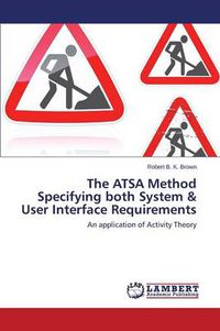 Cover image for The Atsa Method Specifying Both System & User Interface Requirements
