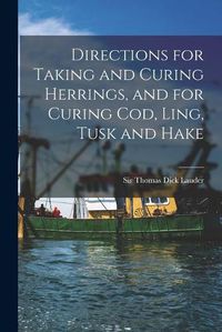 Cover image for Directions for Taking and Curing Herrings, and for Curing Cod, Ling, Tusk and Hake [microform]