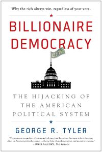 Cover image for Billionaire Democracy: The Hijacking of the American Political System