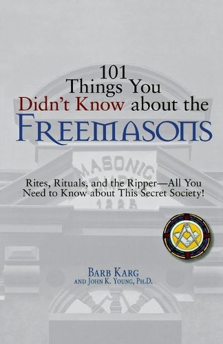 Cover image for 101 Things You Didn't Know About the Freemasons: Rites, Rituals, and the Ripper, All You Need to Know About This Secret Society!