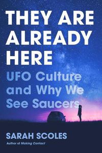 Cover image for They Are Already Here: UFO Culture and Why We See Saucers