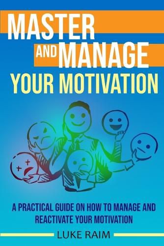 Cover image for Master and Manage Your Motivation: A Practical Guide on How to Manage and Reactivate Your Motivation