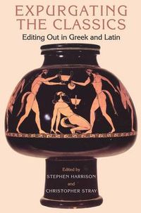 Cover image for Expurgating the Classics: Editing Out in Greek and Latin