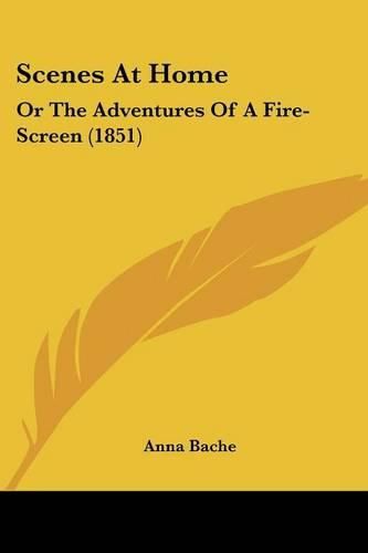 Cover image for Scenes at Home: Or the Adventures of a Fire-Screen (1851)