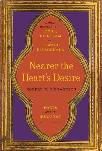 Cover image for Nearer the Heart's Desire: Poets of the Rubaiyat: A Dual Biography of Omar Khayyam and Edward FitzGerald