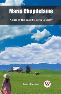 Cover image for Maria Chapdelaine A Tale Of The Lake St. John Country