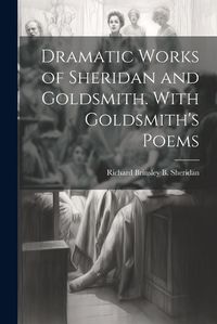 Cover image for Dramatic Works of Sheridan and Goldsmith. With Goldsmith's Poems