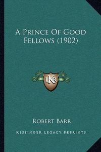 Cover image for A Prince of Good Fellows (1902)